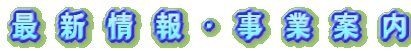 最　新　情　報　・　事　業　案　内